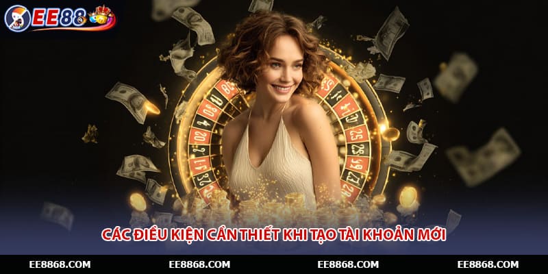 Các điều kiện cần thiết khi tạo tài khoản mới