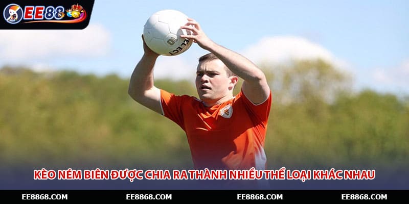 Kèo ném biên được chia ra thành nhiều thể loại khác nhau